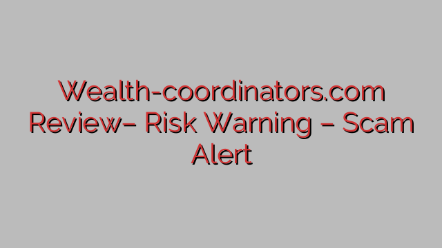 Wealth-coordinators.com Review– Risk Warning – Scam Alert Wealth-coordinators.com Review– Risk Warning – Scam Alert