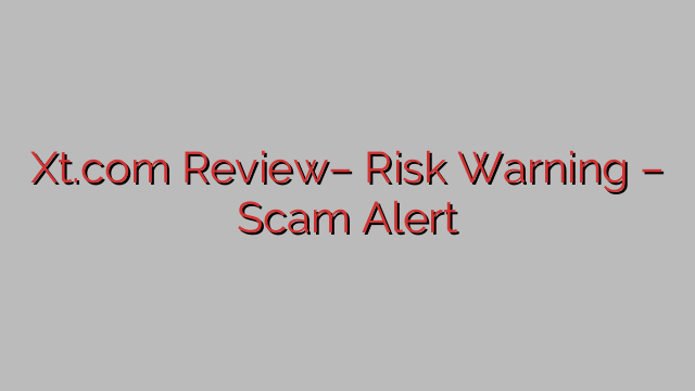 Xt.com Review– Risk Warning – Scam Alert Xt.com Review– Risk Warning – Scam Alert