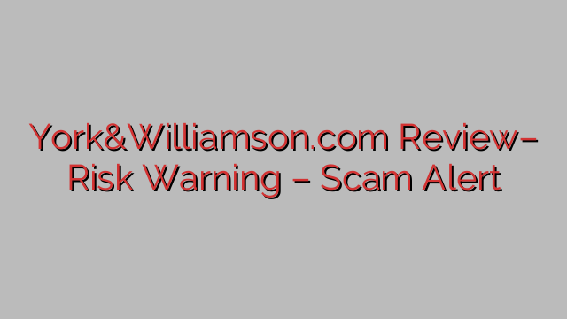 York&Williamson.com Review– Risk Warning – Scam Alert York&Williamson.com Review– Risk Warning – Scam Alert