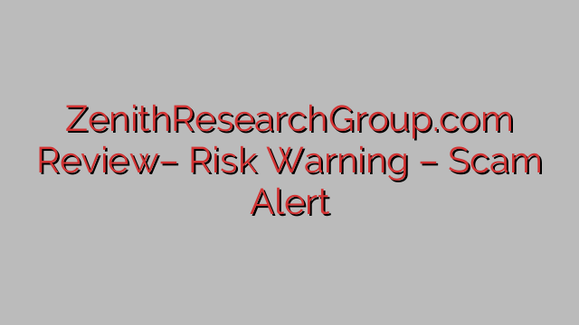 ZenithResearchGroup.com Review– Risk Warning – Scam Alert ZenithResearchGroup.com Review– Risk Warning – Scam Alert