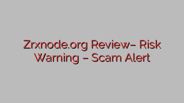 Zrxnode.org Review– Risk Warning – Scam Alert Zrxnode.org Review– Risk Warning – Scam Alert