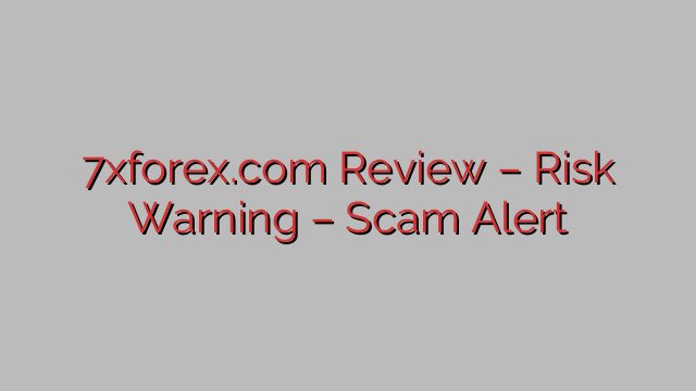 7xforex.com Review – Risk Warning – Scam Alert 7xforex.com Review – Risk Warning – Scam Alert