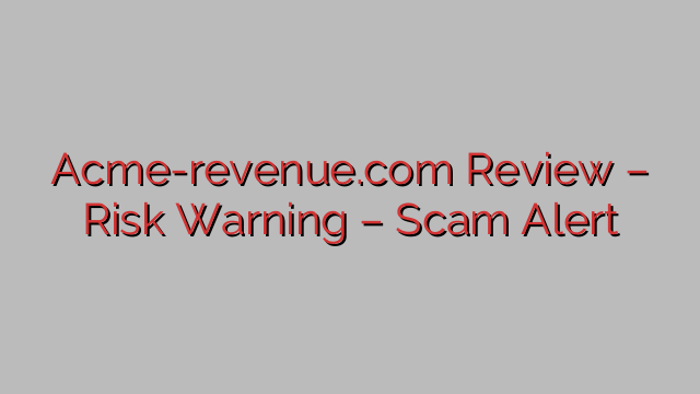 Acme-revenue.com Review – Risk Warning – Scam Alert Acme-revenue.com Review – Risk Warning – Scam Alert