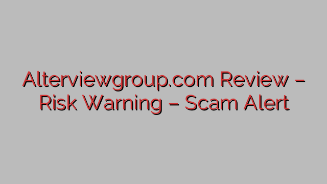 Alterviewgroup.com Review – Risk Warning – Scam Alert Alterviewgroup.com Review – Risk Warning – Scam Alert