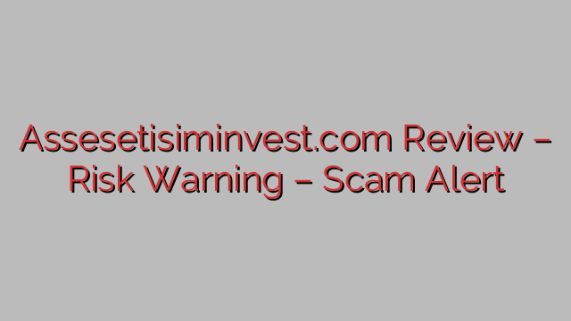 Assesetisiminvest.com Review – Risk Warning – Scam Alert Assesetisiminvest.com Review – Risk Warning – Scam Alert