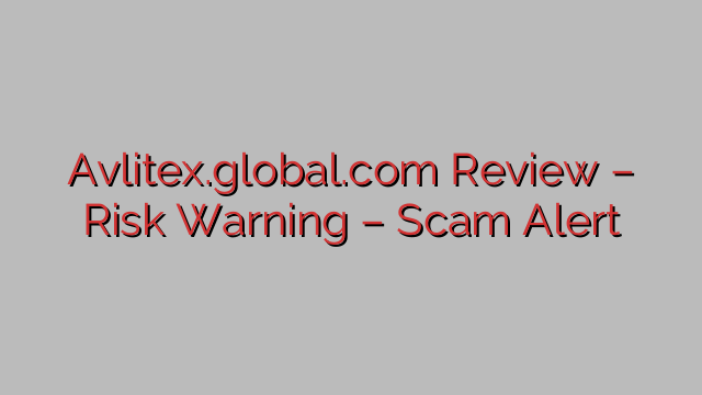 Avlitex.global.com Review – Risk Warning – Scam Alert Avlitex.global.com Review – Risk Warning – Scam Alert