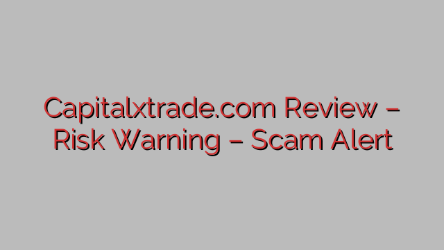 Capitalxtrade.com Review – Risk Warning – Scam Alert Capitalxtrade.com Review – Risk Warning – Scam Alert