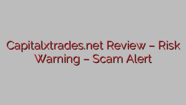 Capitalxtrades.net Review – Risk Warning – Scam Alert Capitalxtrades.net Review – Risk Warning – Scam Alert