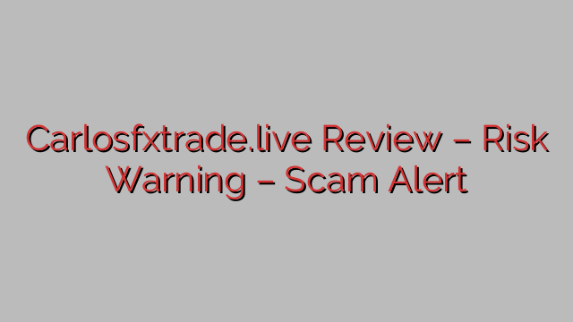 Carlosfxtrade.live Review – Risk Warning – Scam Alert Carlosfxtrade.live Review – Risk Warning – Scam Alert