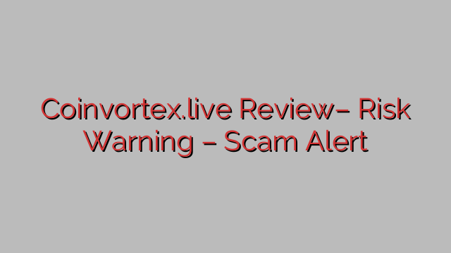 Coinvortex.live Review– Risk Warning – Scam Alert Coinvortex.live Review– Risk Warning – Scam Alert