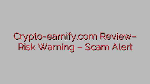 Crypto-earnify.com Review– Risk Warning – Scam Alert Crypto-earnify.com Review– Risk Warning – Scam Alert