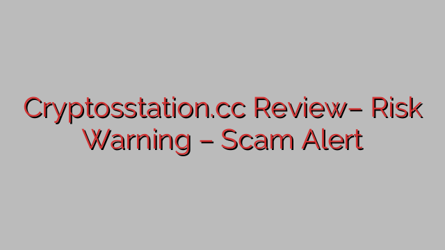 Cryptosstation.cc Review– Risk Warning – Scam Alert Cryptosstation.cc Review– Risk Warning – Scam Alert