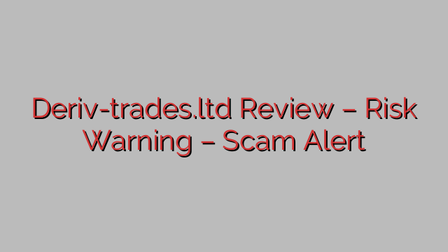 Deriv-trades.ltd Review – Risk Warning – Scam Alert Deriv-trades.ltd Review – Risk Warning – Scam Alert