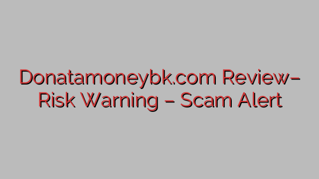 Donatamoneybk.com Review– Risk Warning – Scam Alert Donatamoneybk.com Review– Risk Warning – Scam Alert