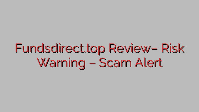 Fundsdirect.top Review– Risk Warning – Scam Alert Fundsdirect.top Review– Risk Warning – Scam Alert
