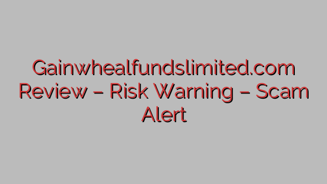 Gainwhealfundslimited.com Review – Risk Warning – Scam Alert Gainwhealfundslimited.com Review – Risk Warning – Scam Alert
