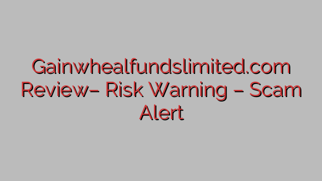 Gainwhealfundslimited.com Review– Risk Warning – Scam Alert Gainwhealfundslimited.com Review– Risk Warning – Scam Alert
