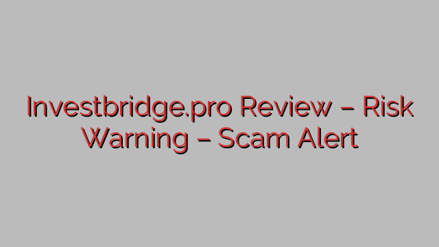 Investbridge.pro Review – Risk Warning – Scam Alert Investbridge.pro Review – Risk Warning – Scam Alert