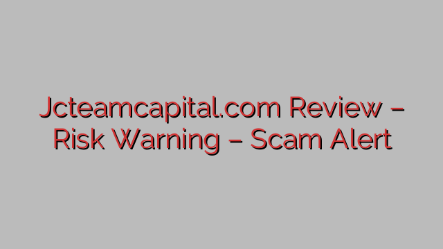 Jcteamcapital.com Review – Risk Warning – Scam Alert Jcteamcapital.com Review – Risk Warning – Scam Alert