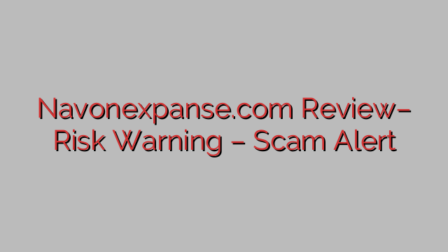 Navonexpanse.com Review– Risk Warning – Scam Alert Navonexpanse.com Review– Risk Warning – Scam Alert