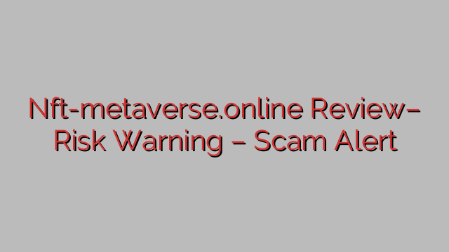 Nft-metaverse.online Review– Risk Warning – Scam Alert Nft-metaverse.online Review– Risk Warning – Scam Alert