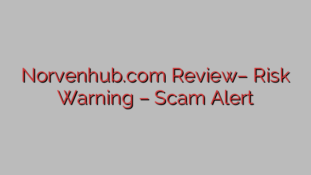 Norvenhub.com Review– Risk Warning – Scam Alert Norvenhub.com Review– Risk Warning – Scam Alert