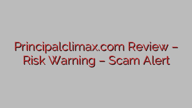 Principalclimax.com Review – Risk Warning – Scam Alert Principalclimax.com Review – Risk Warning – Scam Alert