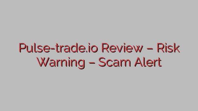Pulse-trade.io Review – Risk Warning – Scam Alert Pulse-trade.io Review – Risk Warning – Scam Alert