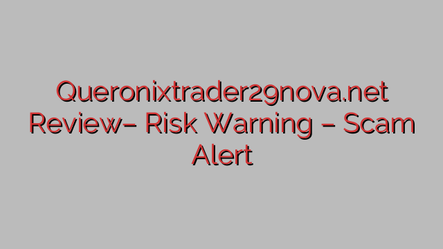 Queronixtrader29nova.net Review– Risk Warning – Scam Alert Queronixtrader29nova.net Review– Risk Warning – Scam Alert