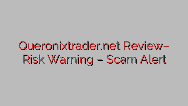 Queronixtrader.net Review– Risk Warning – Scam Alert Queronixtrader.net Review– Risk Warning – Scam Alert