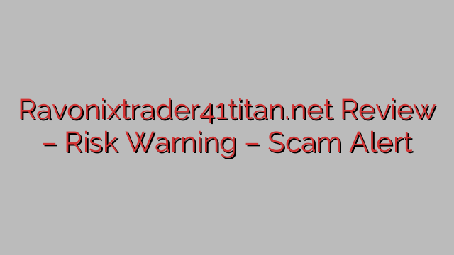 Ravonixtrader41titan.net Review – Risk Warning – Scam Alert Ravonixtrader41titan.net Review – Risk Warning – Scam Alert