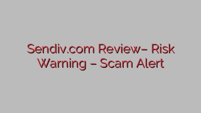 Sendiv.com Review– Risk Warning – Scam Alert Sendiv.com Review– Risk Warning – Scam Alert