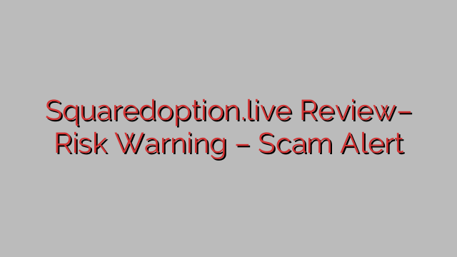 Squaredoption.live Review– Risk Warning – Scam Alert Squaredoption.live Review– Risk Warning – Scam Alert