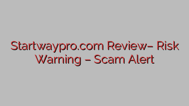 Startwaypro.com Review– Risk Warning – Scam Alert Startwaypro.com Review– Risk Warning – Scam Alert