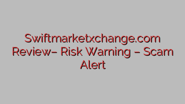 Swiftmarketxchange.com Review– Risk Warning – Scam Alert Swiftmarketxchange.com Review– Risk Warning – Scam Alert