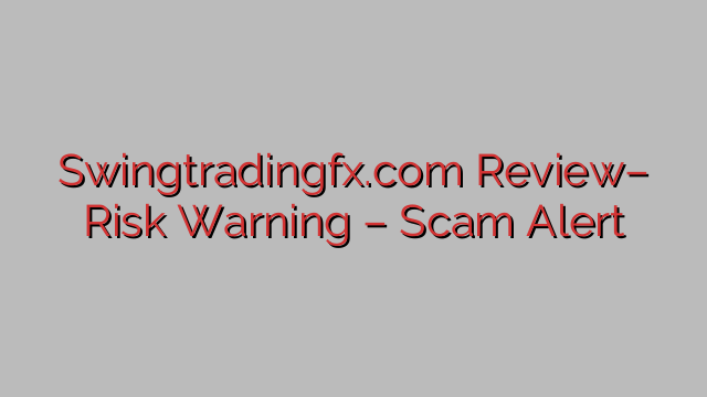 Swingtradingfx.com Review– Risk Warning – Scam Alert Swingtradingfx.com Review– Risk Warning – Scam Alert