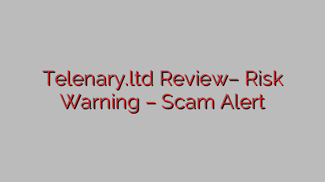 Telenary.ltd Review– Risk Warning – Scam Alert Telenary.ltd Review– Risk Warning – Scam Alert