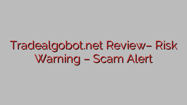 Tradealgobot.net Review– Risk Warning – Scam Alert Tradealgobot.net Review– Risk Warning – Scam Alert