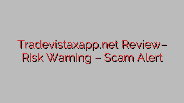 Tradevistaxapp.net Review– Risk Warning – Scam Alert Tradevistaxapp.net Review– Risk Warning – Scam Alert