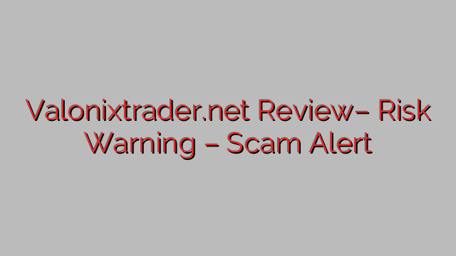 Valonixtrader.net Review– Risk Warning – Scam Alert Valonixtrader.net Review– Risk Warning – Scam Alert