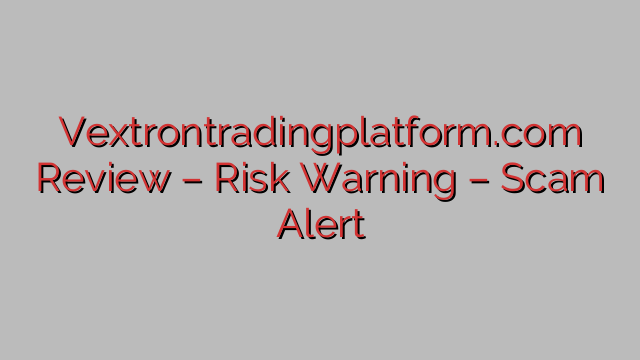 Vextrontradingplatform.com Review – Risk Warning – Scam Alert Vextrontradingplatform.com Review – Risk Warning – Scam Alert