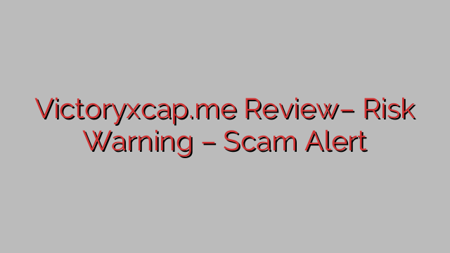 Victoryxcap.me Review– Risk Warning – Scam Alert Victoryxcap.me Review– Risk Warning – Scam Alert