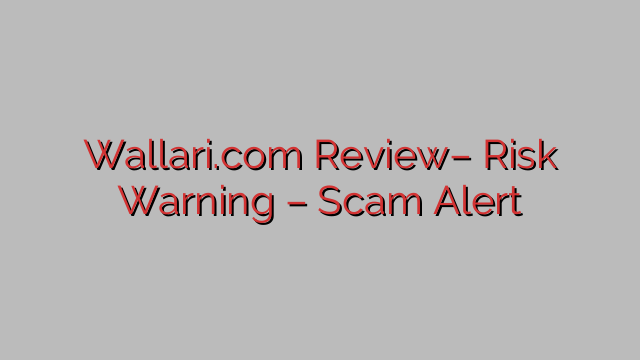 Wallari.com Review– Risk Warning – Scam Alert Wallari.com Review– Risk Warning – Scam Alert