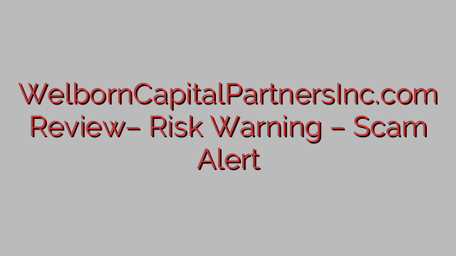 WelbornCapitalPartnersInc.com Review– Risk Warning – Scam Alert WelbornCapitalPartnersInc.com Review– Risk Warning – Scam Alert