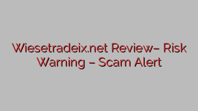 Wiesetradeix.net Review– Risk Warning – Scam Alert Wiesetradeix.net Review– Risk Warning – Scam Alert