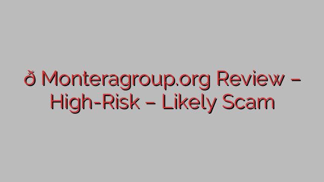 π Monteragroup.org Review – High-Risk – Likely Scam π Monteragroup.org Review – High-Risk – Likely Scam